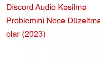 Discord Audio Kəsilmə Problemini Necə Düzəltmək olar (2023)