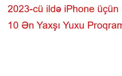 2023-cü ildə iPhone üçün 10 Ən Yaxşı Yuxu Proqramı