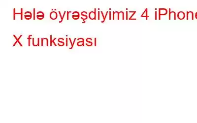 Hələ öyrəşdiyimiz 4 iPhone X funksiyası