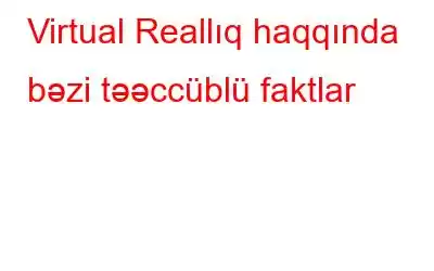 Virtual Reallıq haqqında bəzi təəccüblü faktlar