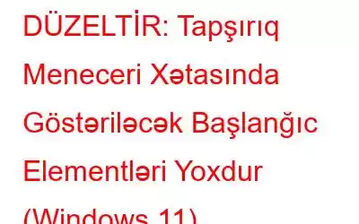 DÜZELTİR: Tapşırıq Meneceri Xətasında Göstəriləcək Başlanğıc Elementləri Yoxdur (Windows 11)