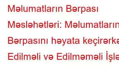 Məlumatların Bərpası Məsləhətləri: Məlumatların Bərpasını həyata keçirərkən Edilməli və Edilməməli İşlər