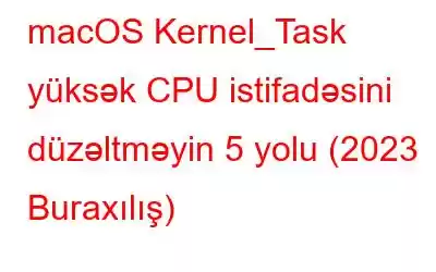 macOS Kernel_Task yüksək CPU istifadəsini düzəltməyin 5 yolu (2023 Buraxılış)