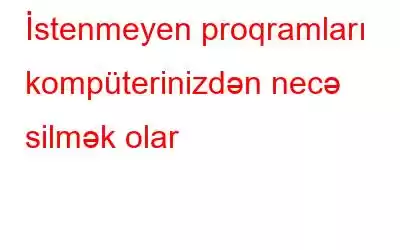 İstenmeyen proqramları kompüterinizdən necə silmək olar