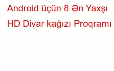 Android üçün 8 Ən Yaxşı HD Divar kağızı Proqramı