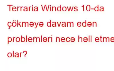 Terraria Windows 10-da çökməyə davam edən problemləri necə həll etmək olar?