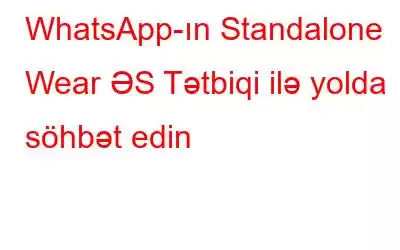 WhatsApp-ın Standalone Wear ƏS Tətbiqi ilə yolda söhbət edin