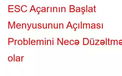 ESC Açarının Başlat Menyusunun Açılması Problemini Necə Düzəltmək olar