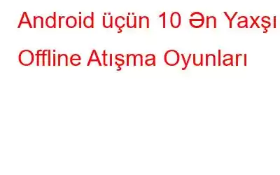 Android üçün 10 Ən Yaxşı Offline Atışma Oyunları