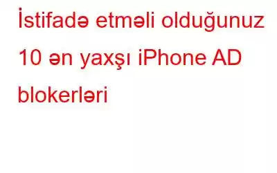 İstifadə etməli olduğunuz 10 ən yaxşı iPhone AD blokerləri