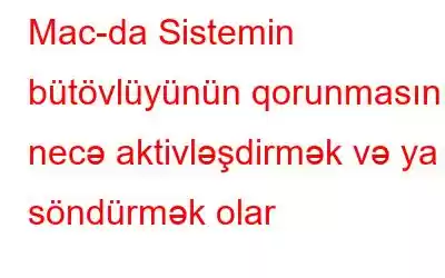 Mac-da Sistemin bütövlüyünün qorunmasını necə aktivləşdirmək və ya söndürmək olar