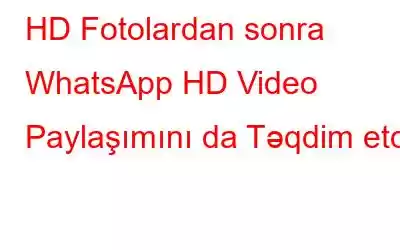 HD Fotolardan sonra WhatsApp HD Video Paylaşımını da Təqdim etdi