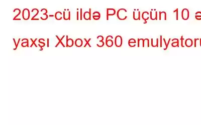 2023-cü ildə PC üçün 10 ən yaxşı Xbox 360 emulyatoru