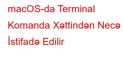 macOS-da Terminal Komanda Xəttindən Necə İstifadə Edilir