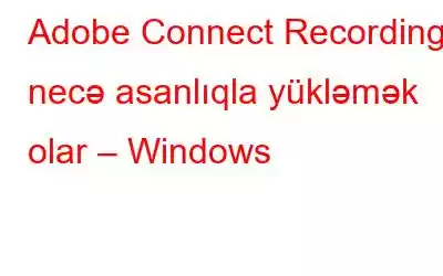 Adobe Connect Recording-i necə asanlıqla yükləmək olar – Windows