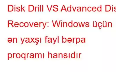 Disk Drill VS Advanced Disk Recovery: Windows üçün ən yaxşı fayl bərpa proqramı hansıdır