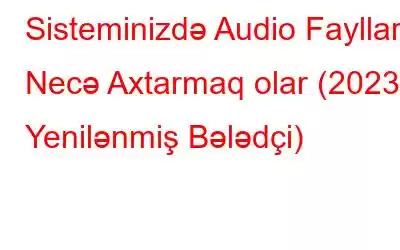 Sisteminizdə Audio Faylları Necə Axtarmaq olar (2023 Yenilənmiş Bələdçi)