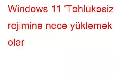 Windows 11 'Təhlükəsiz rejiminə necə yükləmək olar