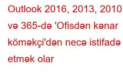 Outlook 2016, 2013, 2010 və 365-də 'Ofisdən kənar köməkçi'dən necə istifadə etmək olar