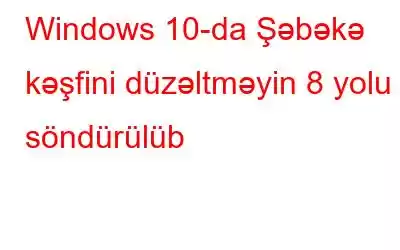 Windows 10-da Şəbəkə kəşfini düzəltməyin 8 yolu söndürülüb