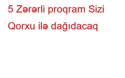 5 Zərərli proqram Sizi Qorxu ilə dağıdacaq