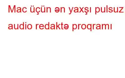 Mac üçün ən yaxşı pulsuz audio redaktə proqramı