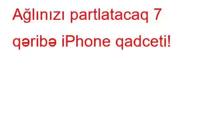 Ağlınızı partlatacaq 7 qəribə iPhone qadceti!