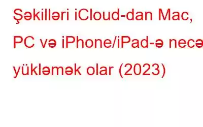 Şəkilləri iCloud-dan Mac, PC və iPhone/iPad-ə necə yükləmək olar (2023)