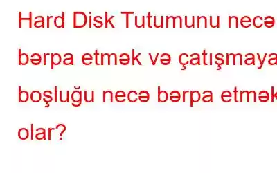 Hard Disk Tutumunu necə bərpa etmək və çatışmayan boşluğu necə bərpa etmək olar?