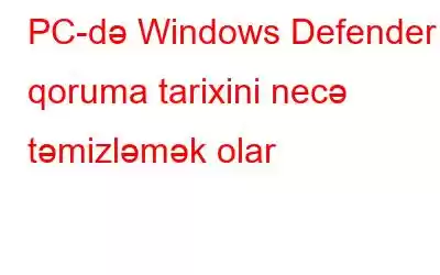 PC-də Windows Defender qoruma tarixini necə təmizləmək olar