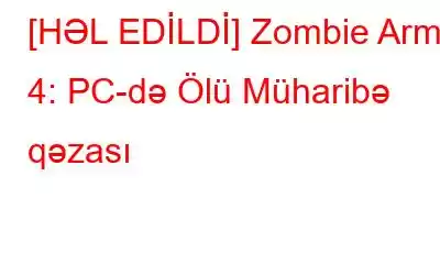 [HƏL EDİLDİ] Zombie Army 4: PC-də Ölü Müharibə qəzası