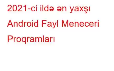 2021-ci ildə ən yaxşı Android Fayl Meneceri Proqramları