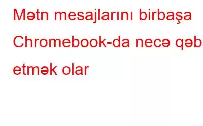 Mətn mesajlarını birbaşa Chromebook-da necə qəbul etmək olar