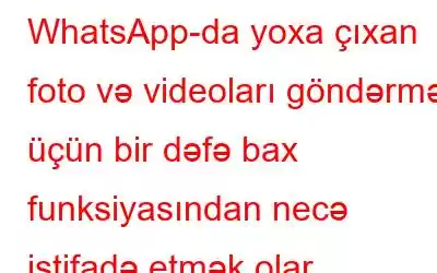 WhatsApp-da yoxa çıxan foto və videoları göndərmək üçün bir dəfə bax funksiyasından necə istifadə etmək olar