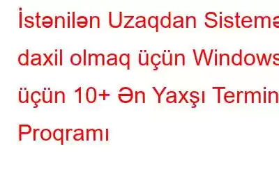 İstənilən Uzaqdan Sistemə daxil olmaq üçün Windows üçün 10+ Ən Yaxşı Terminal Proqramı