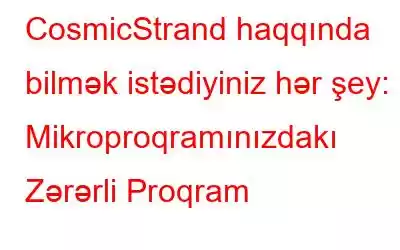 CosmicStrand haqqında bilmək istədiyiniz hər şey: Mikroproqramınızdakı Zərərli Proqram