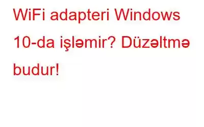 WiFi adapteri Windows 10-da işləmir? Düzəltmə budur!