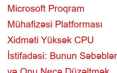 Microsoft Proqram Mühafizəsi Platforması Xidməti Yüksək CPU İstifadəsi: Bunun Səbəbləri və Onu Necə Düzəltmək olar