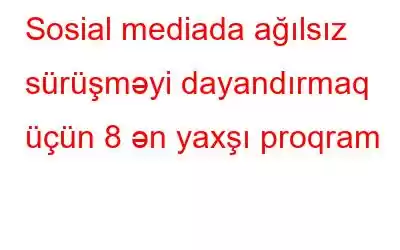 Sosial mediada ağılsız sürüşməyi dayandırmaq üçün 8 ən yaxşı proqram