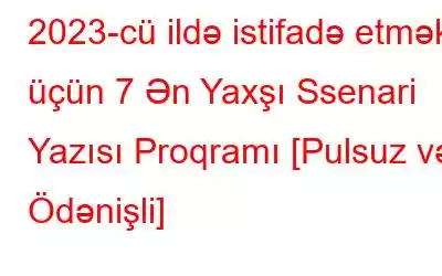 2023-cü ildə istifadə etmək üçün 7 Ən Yaxşı Ssenari Yazısı Proqramı [Pulsuz və Ödənişli]