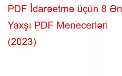 PDF İdarəetmə üçün 8 Ən Yaxşı PDF Menecerləri (2023)