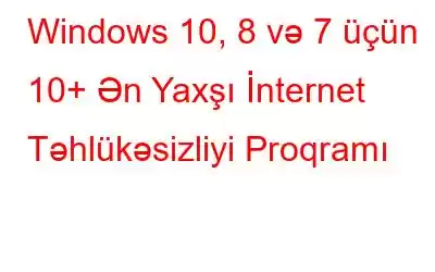 Windows 10, 8 və 7 üçün 10+ Ən Yaxşı İnternet Təhlükəsizliyi Proqramı