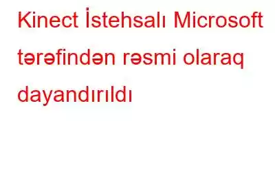 Kinect İstehsalı Microsoft tərəfindən rəsmi olaraq dayandırıldı