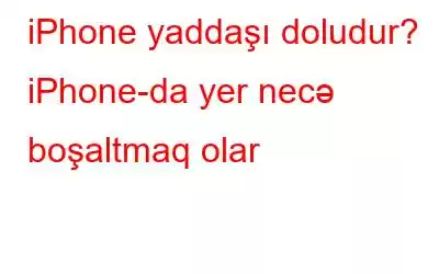 iPhone yaddaşı doludur? iPhone-da yer necə boşaltmaq olar