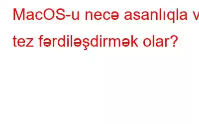 MacOS-u necə asanlıqla və tez fərdiləşdirmək olar?