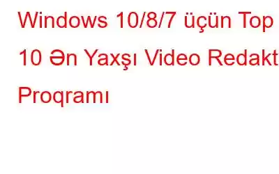 Windows 10/8/7 üçün Top 10 Ən Yaxşı Video Redaktə Proqramı