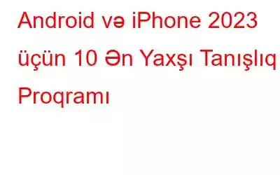 Android və iPhone 2023 üçün 10 Ən Yaxşı Tanışlıq Proqramı