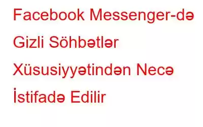 Facebook Messenger-də Gizli Söhbətlər Xüsusiyyətindən Necə İstifadə Edilir