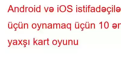 Android və iOS istifadəçiləri üçün oynamaq üçün 10 ən yaxşı kart oyunu