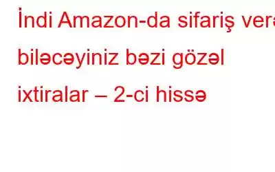 İndi Amazon-da sifariş verə biləcəyiniz bəzi gözəl ixtiralar – 2-ci hissə